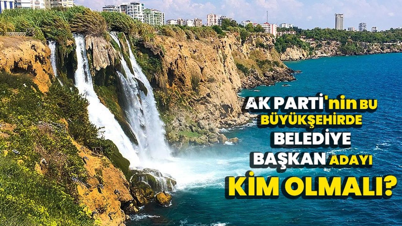 AK Parti'nin Bu Büyükşehirde Belediye Başkan Adayı Kim Olmalı?