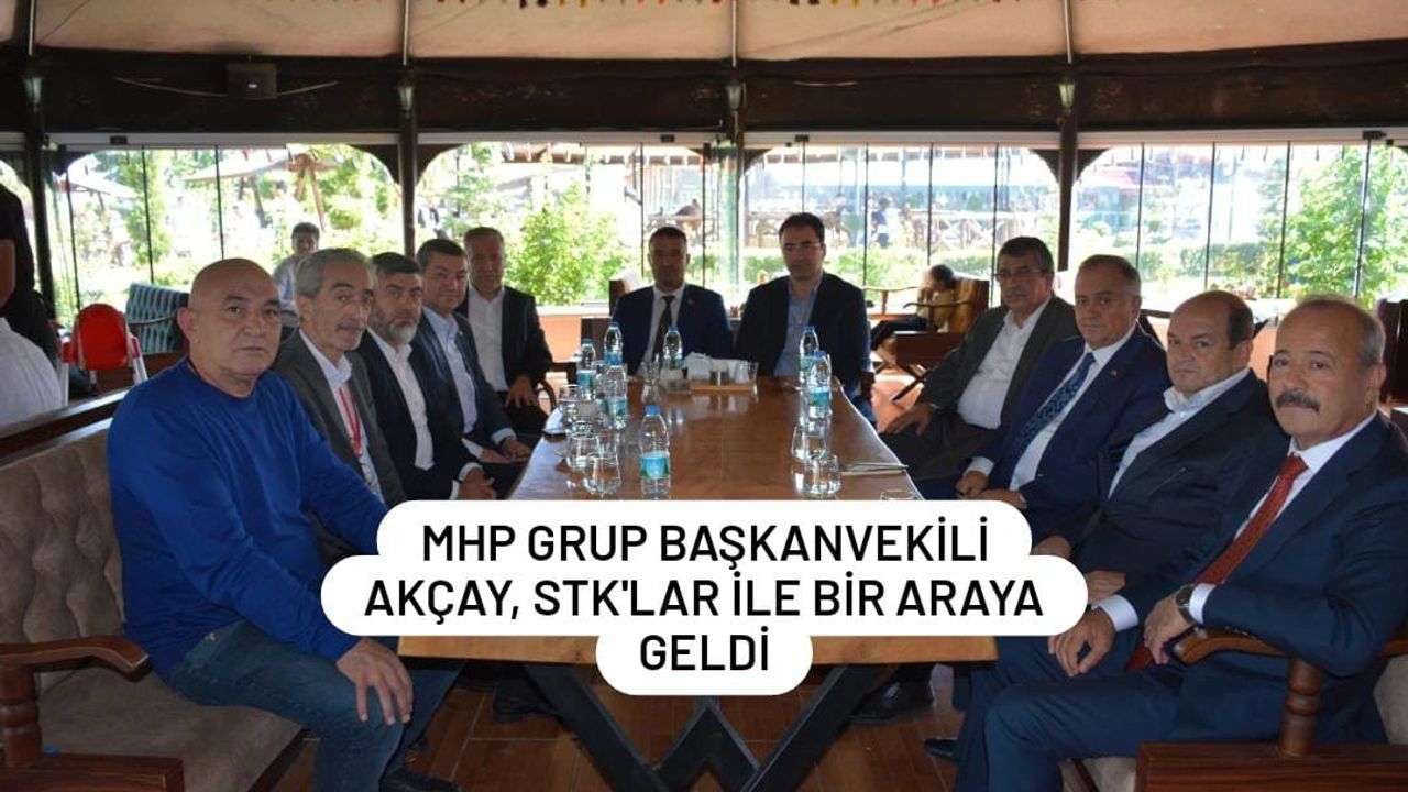 MHP Grup Başkanvekili Akçay, STK'lar ile bir araya geldi