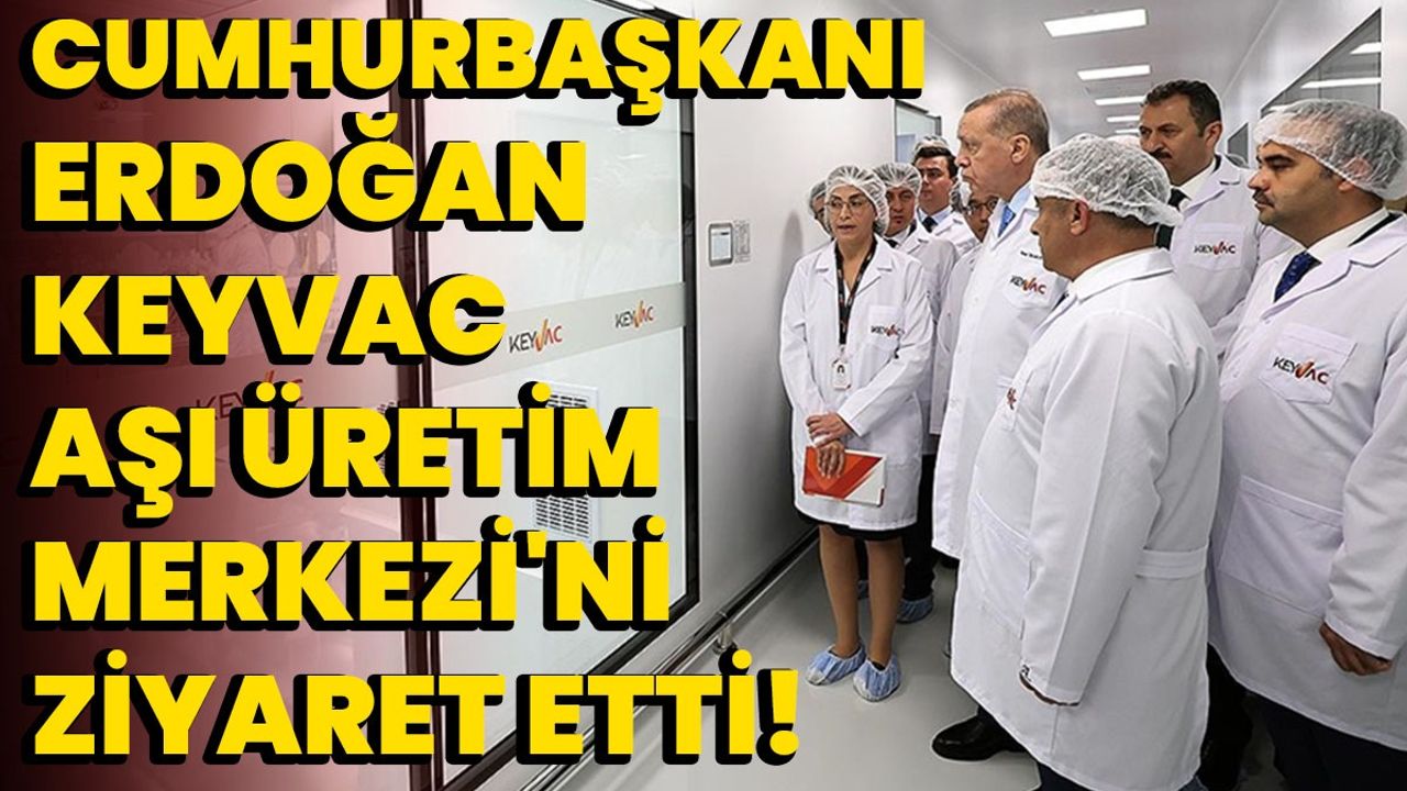 Cumhurbaşkanı Erdoğan KeyVac Aşı Üretim Merkezi'ni Ziyaret Etti