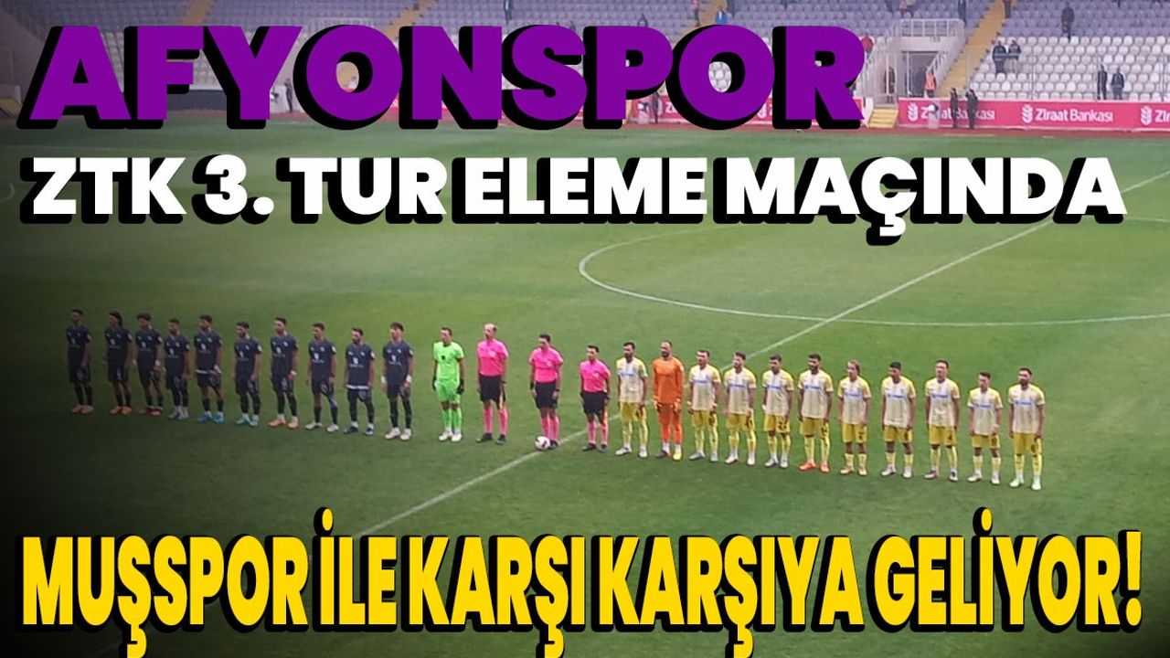 Afyonspor, ZTK 3. Tur eleme maçında Muşspor ile karşı karşıya geliyor