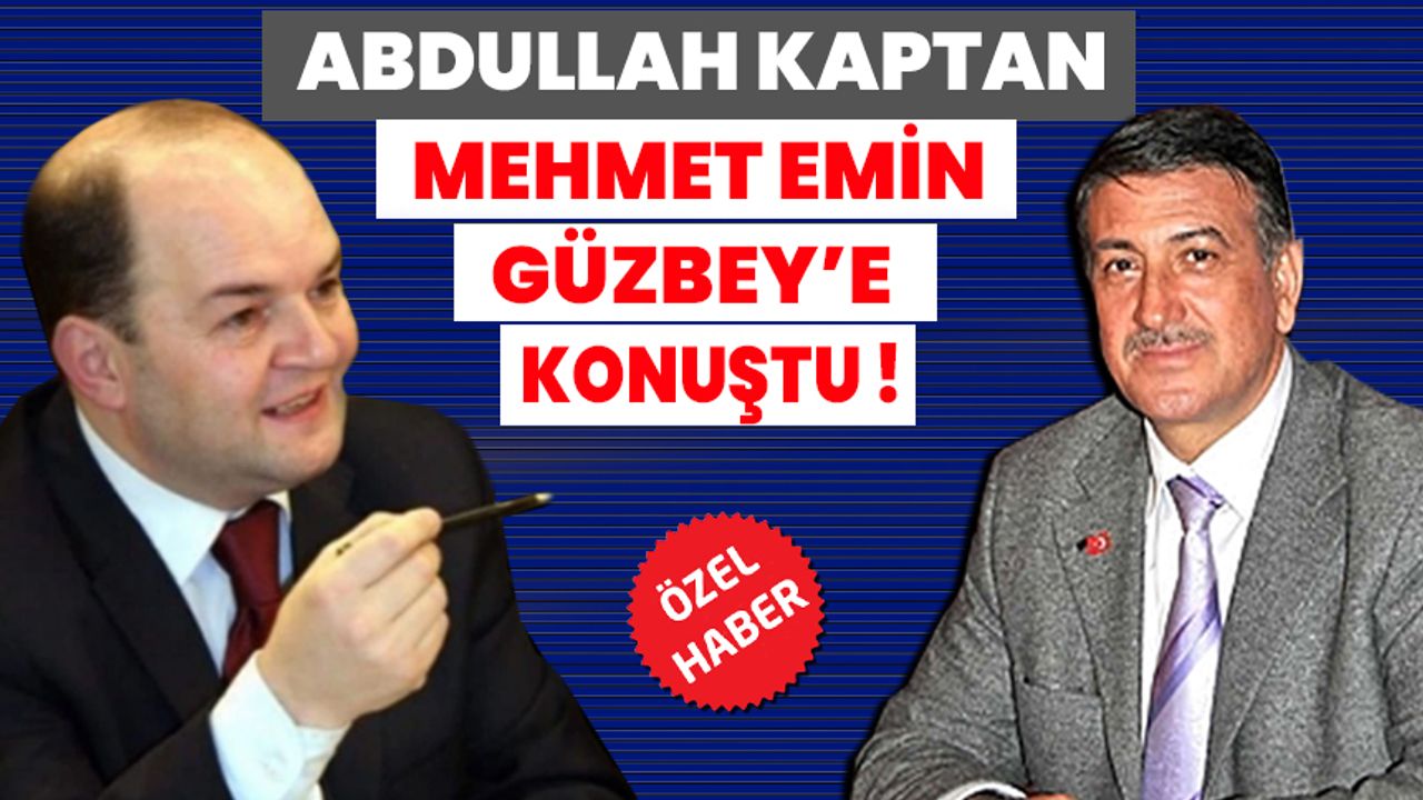 Abdullah Kaptan, Mehmet Emin Güzbey’e Konuştu!