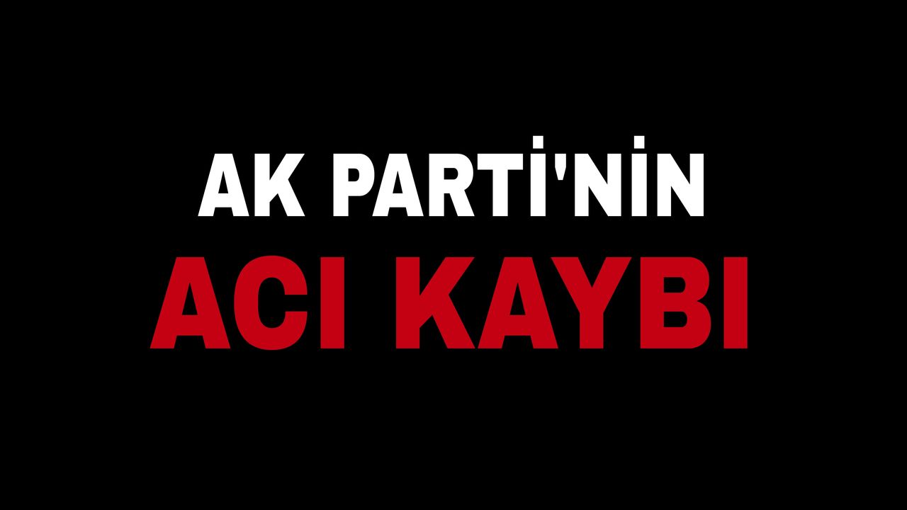 AK Parti'nin acı kaybı