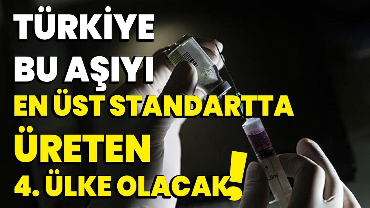 Türkiye bu aşıyı en üst standartta üreten 4. ülke olacak