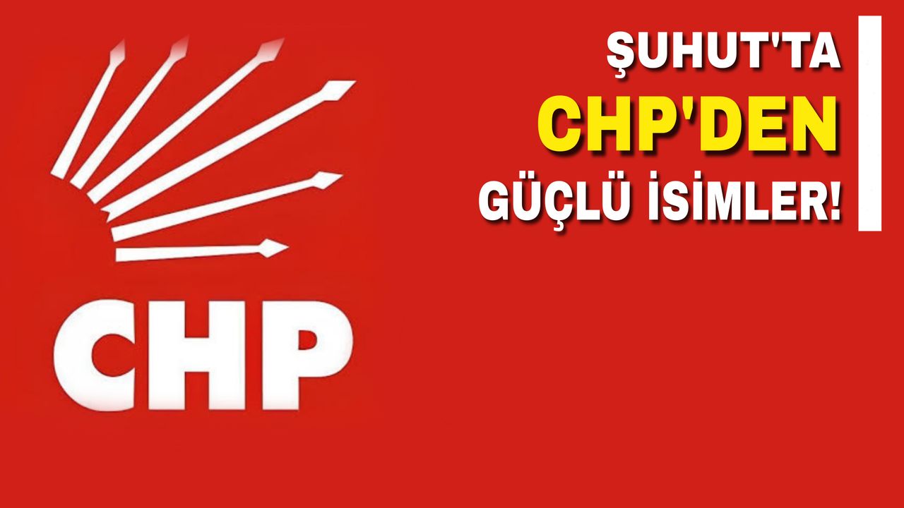 Şuhut'ta CHP'den güçlü isimler!