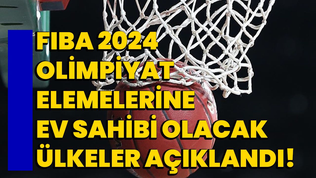 FIBA 2024 Olimpiyat Elemelerine Ev Sahibi Olacak Ülkeler Açıklandı!