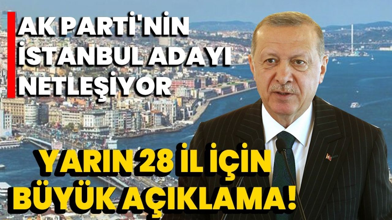 AK Parti'nin İstanbul Adayı Netleşiyor: Yarın 28 İl İçin Büyük Açıklama!