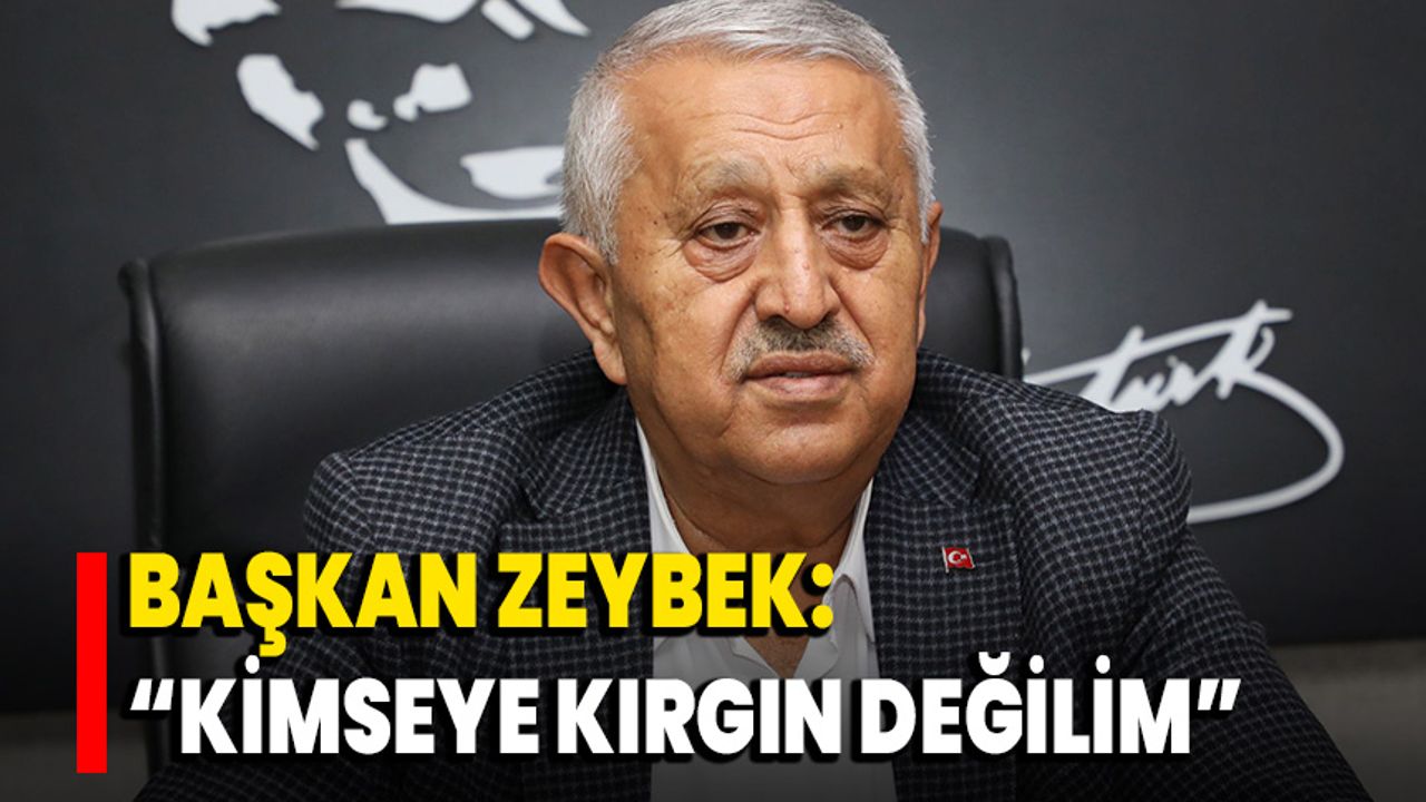 Başkan Zeybek: “Kimseye kırgın değilim”