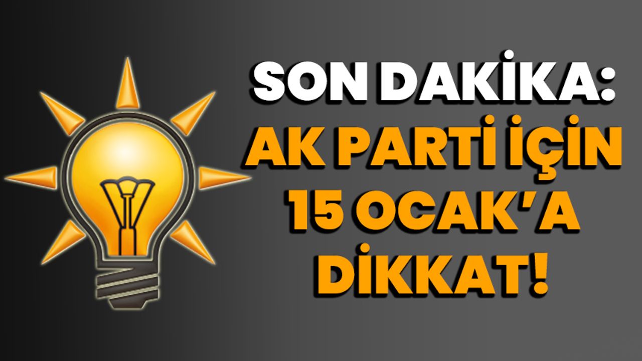 Son dakika: AK Parti için 15 Ocak’a dikkat!
