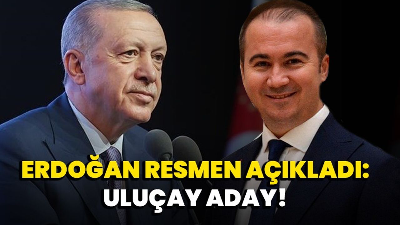 Erdoğan Resmen Açıkladı: Uluçay Aday