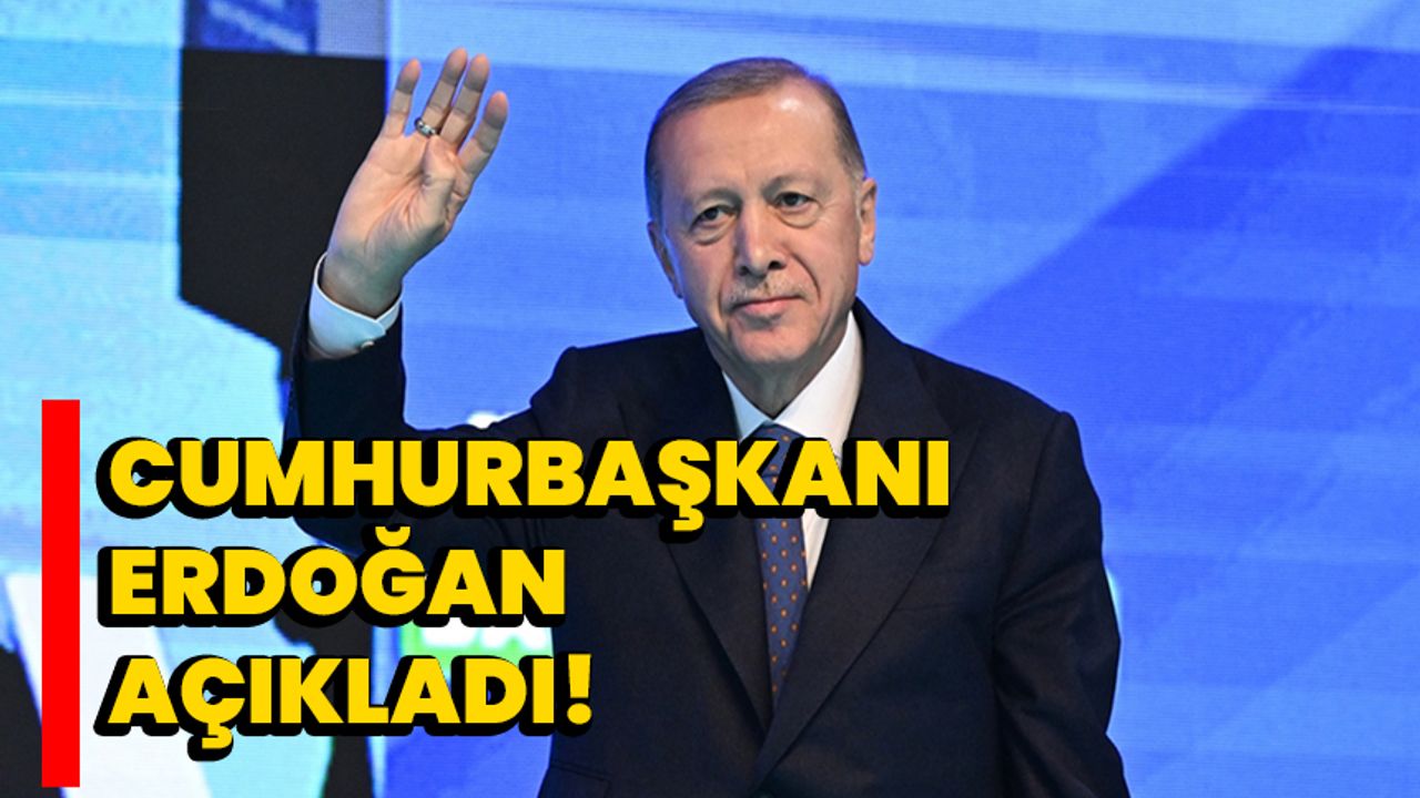 Cumhurbaşkanı Erdoğan açıkladı!