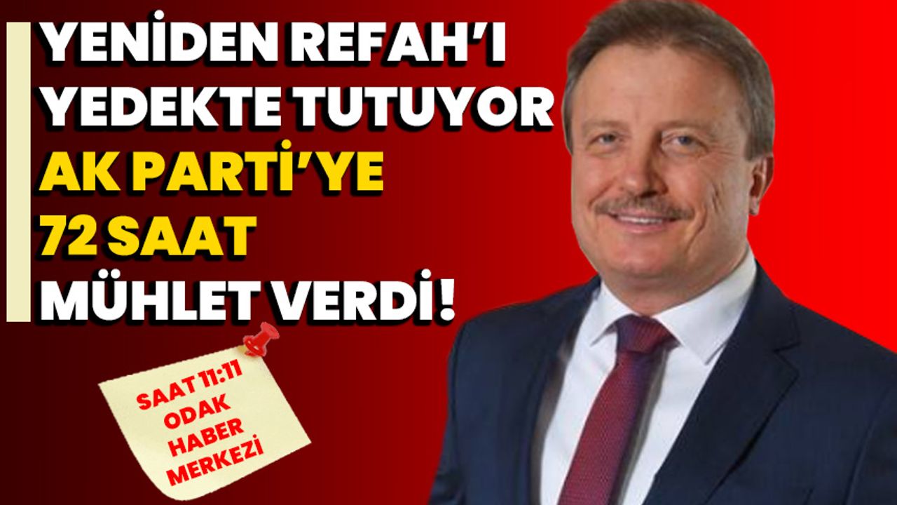 Yeniden Refah’ı yedekte tutuyor: AK Parti’ye 72 saat mühlet verdi!