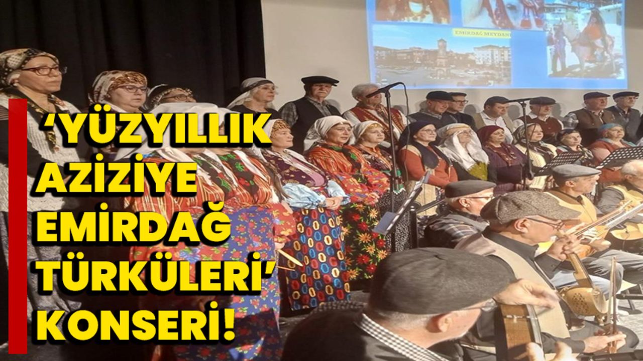  ‘Yüzyıllık Aziziye – Emirdağ Türküleri’ konseri!