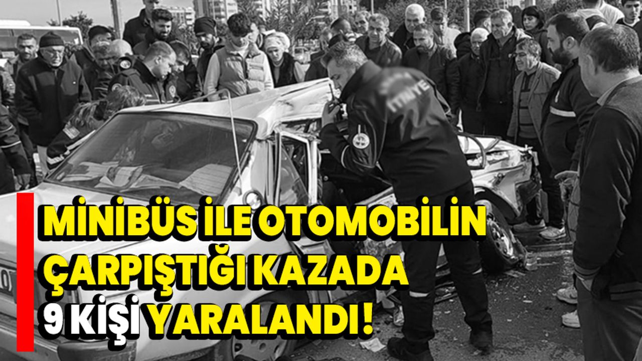 Adana'da minibüs ile otomobilin çarpıştığı kazada 9 kişi yaralandı!