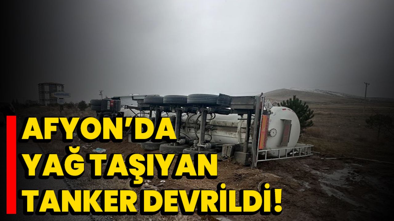 Afyon’da Yağ Taşıyan Tanker Devrildi!