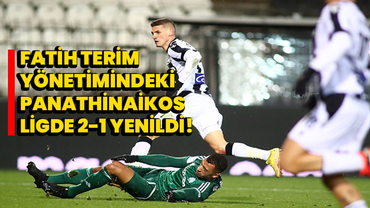 Fatih Terim yönetimindeki Panathinaikos, ligde 2-1 yenildi!
