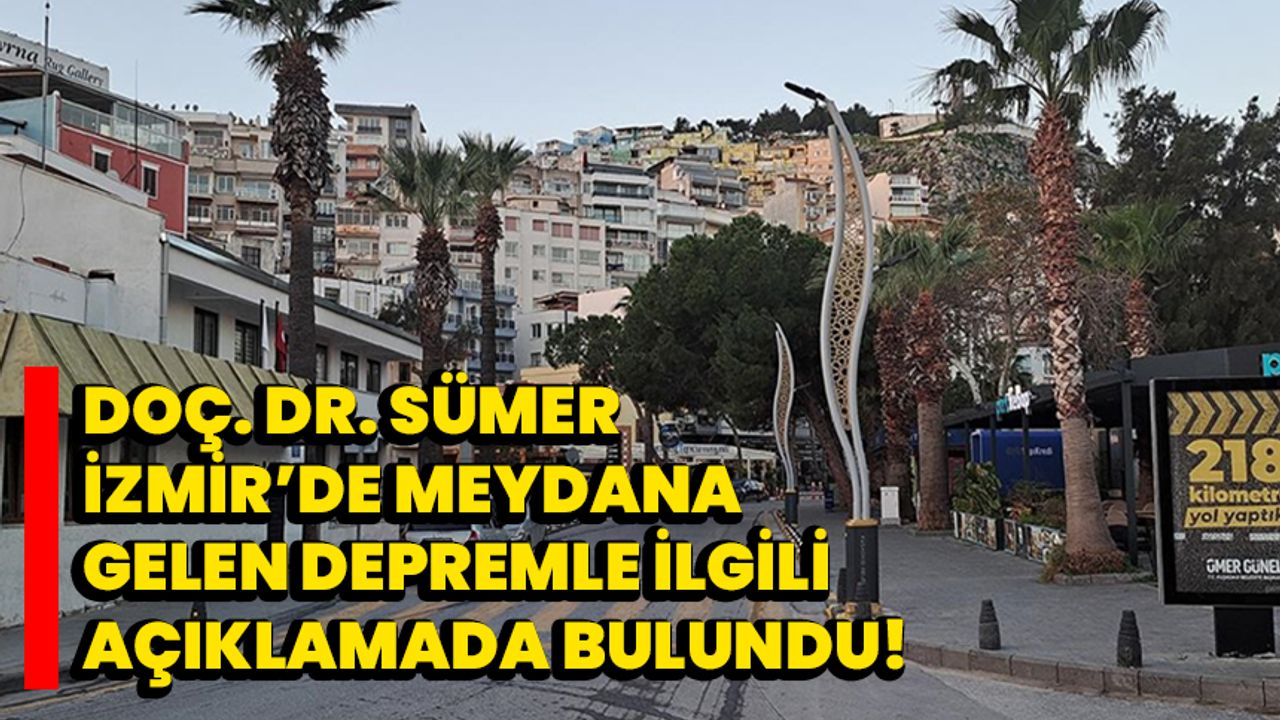 Doç. Dr. Sümer İzmir’de meydana gelen depremle ilgili açıklamada bulundu!
