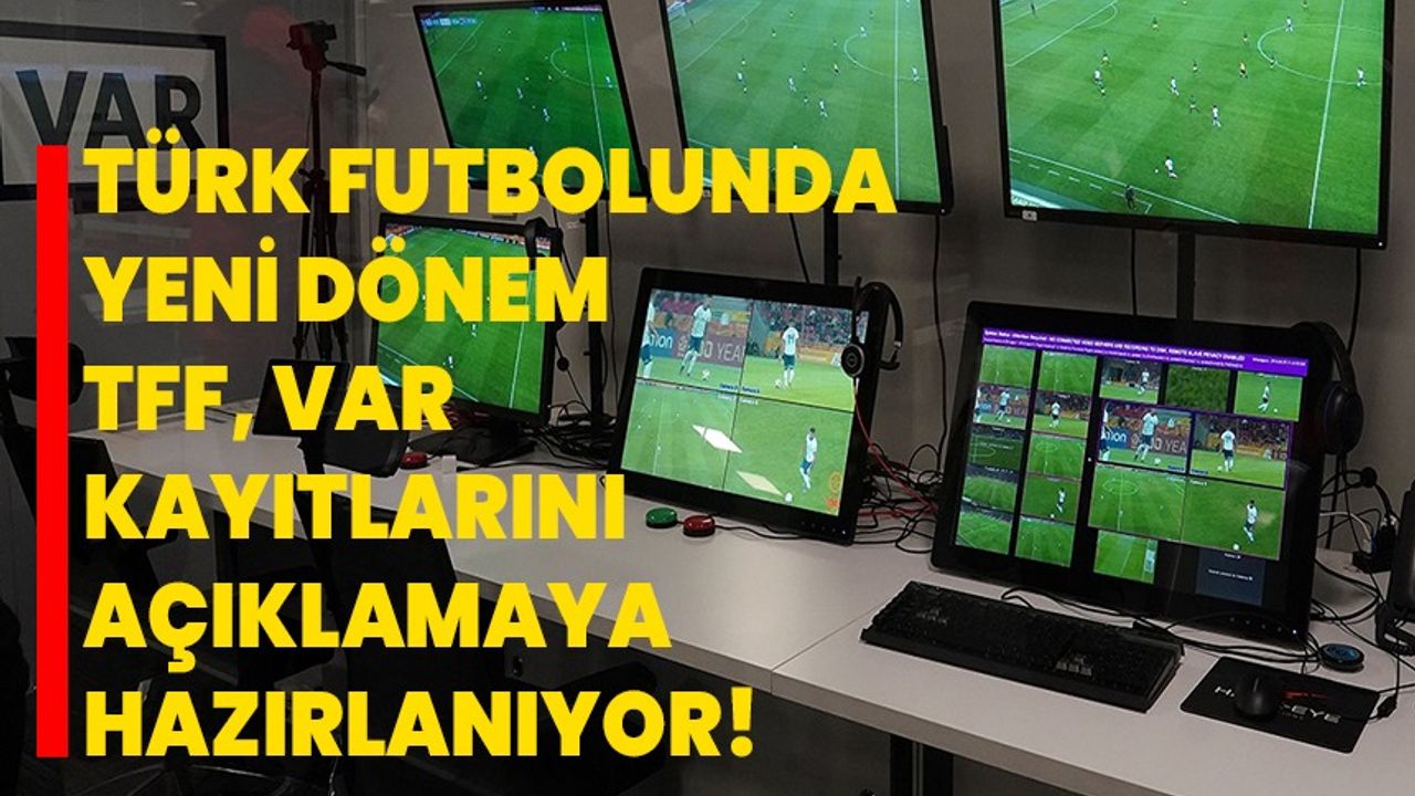 Türk futbolunda yeni dönem, TFF, VAR kayıtlarını açıklamaya hazırlanıyor