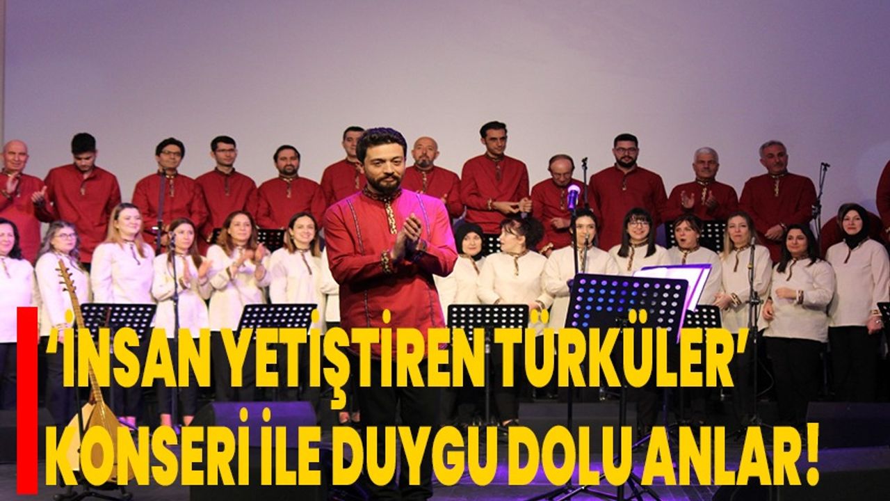 ‘İnsan Yetiştiren Türküler’ konseri ile duygu dolu anlar!