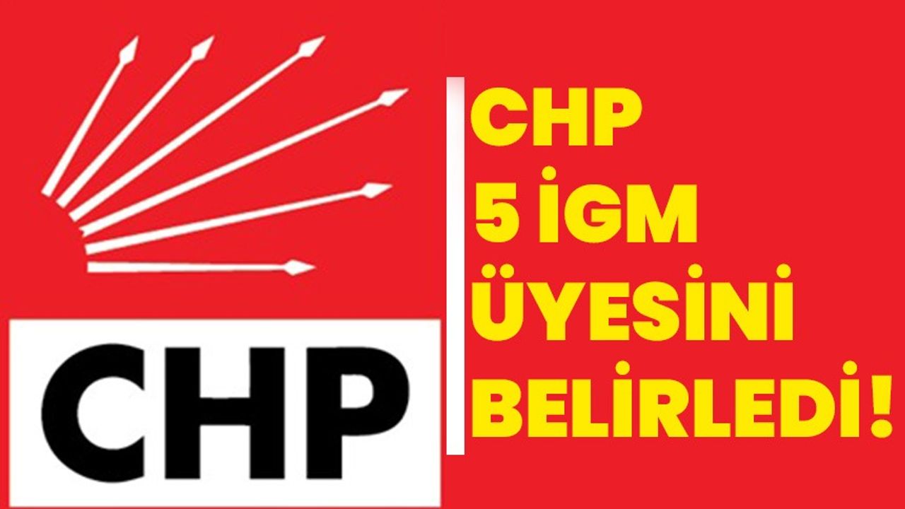 CHP 5 İGM üyesini belirledi!
