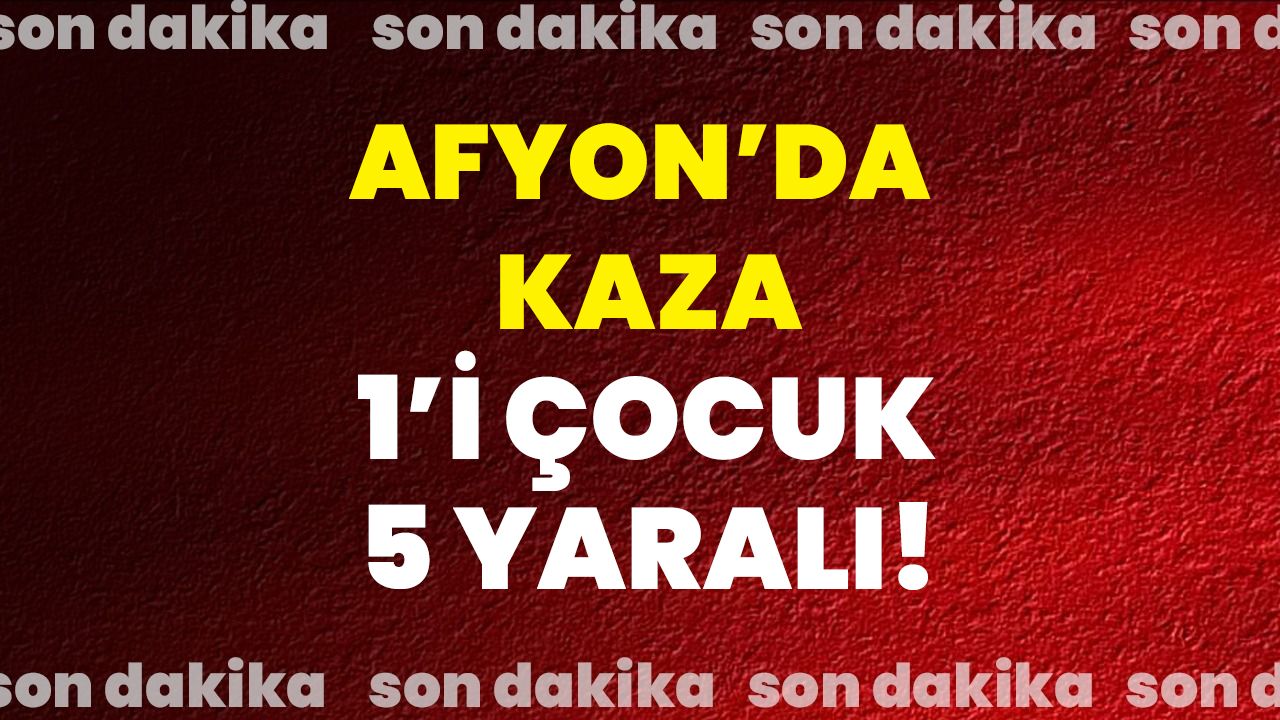 Afyon’da Kaza 1’i çocuk 5 Yaralı! - Afyon Haber Odak Gazetesi Son ...