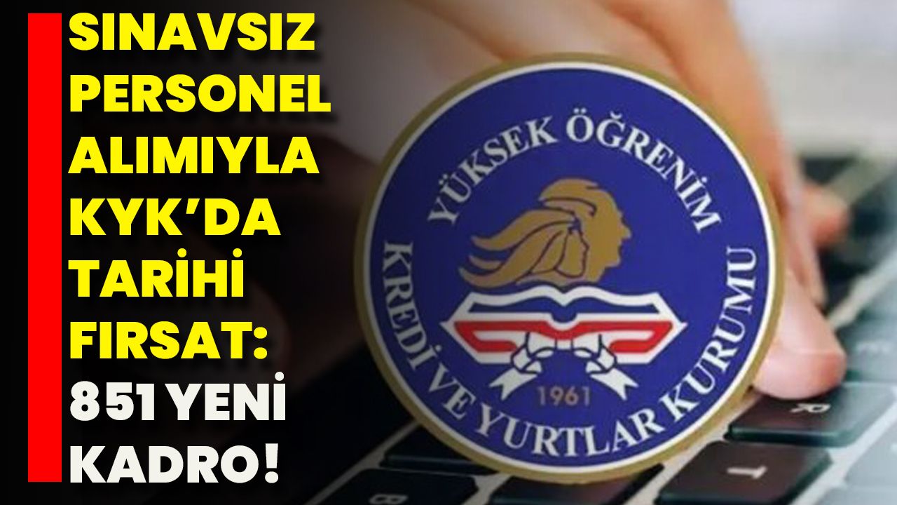 Sınavsız Personel Alımıyla KYK’ da Tarihi Fırsat: 851 Yeni Kadro!