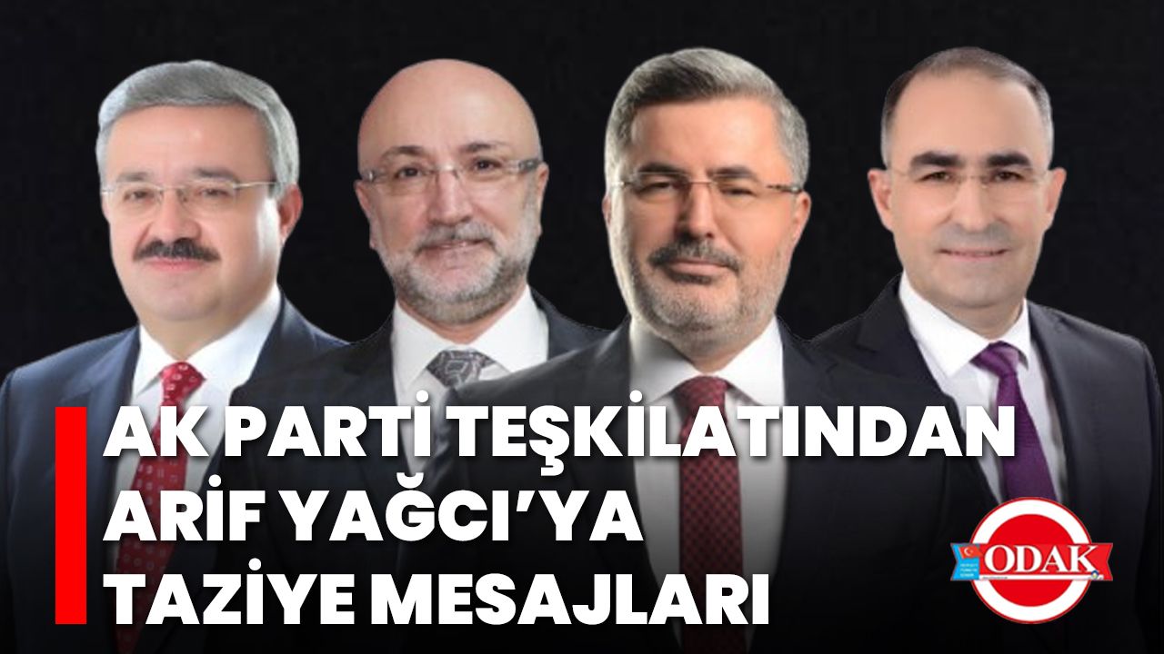 AK Parti Teşkilatından Arif Yağcı’ya Taziye Mesajları