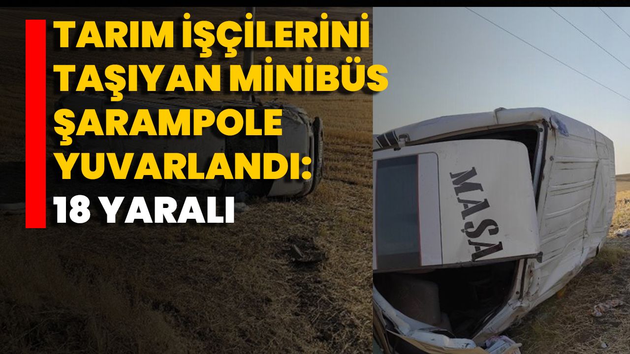 Tarım İşçilerini Taşıyan Minibüs Şarampole Yuvarlandı: 18 Yaralı