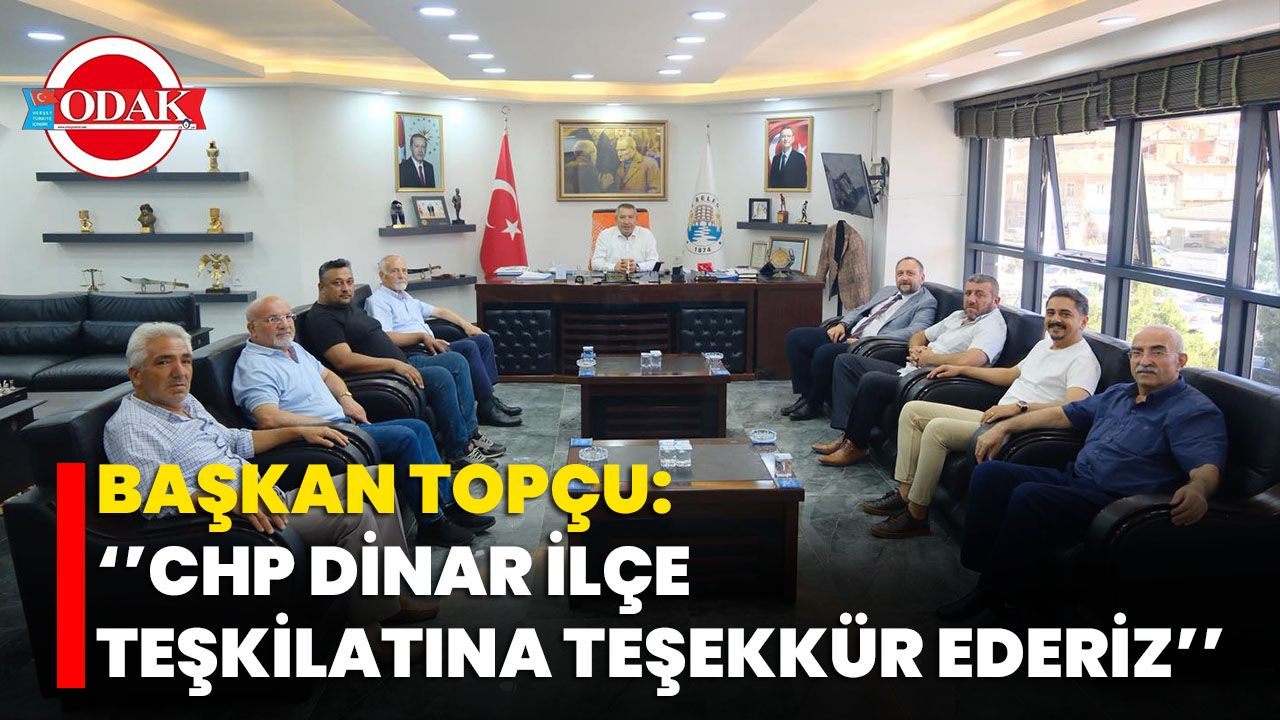Başkan Topçu: ‘’CHP Dinar İlçe Teşkilatına Teşekkür Ederiz’’