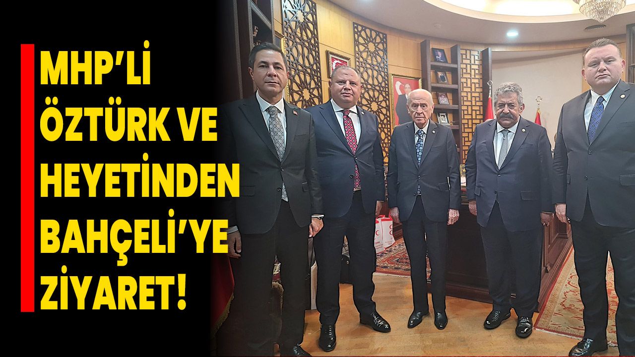 MHP’li Öztürk Ve Heyetinden Bahçeli’ye Ziyaret!