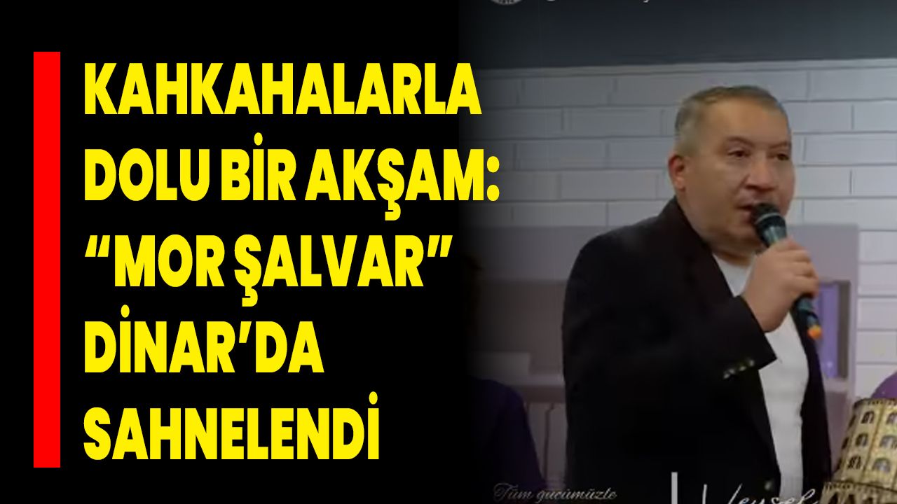 Kahkahalarla Dolu Bir Akşam: “Mor Şalvar” Dinar’da Sahnelendi