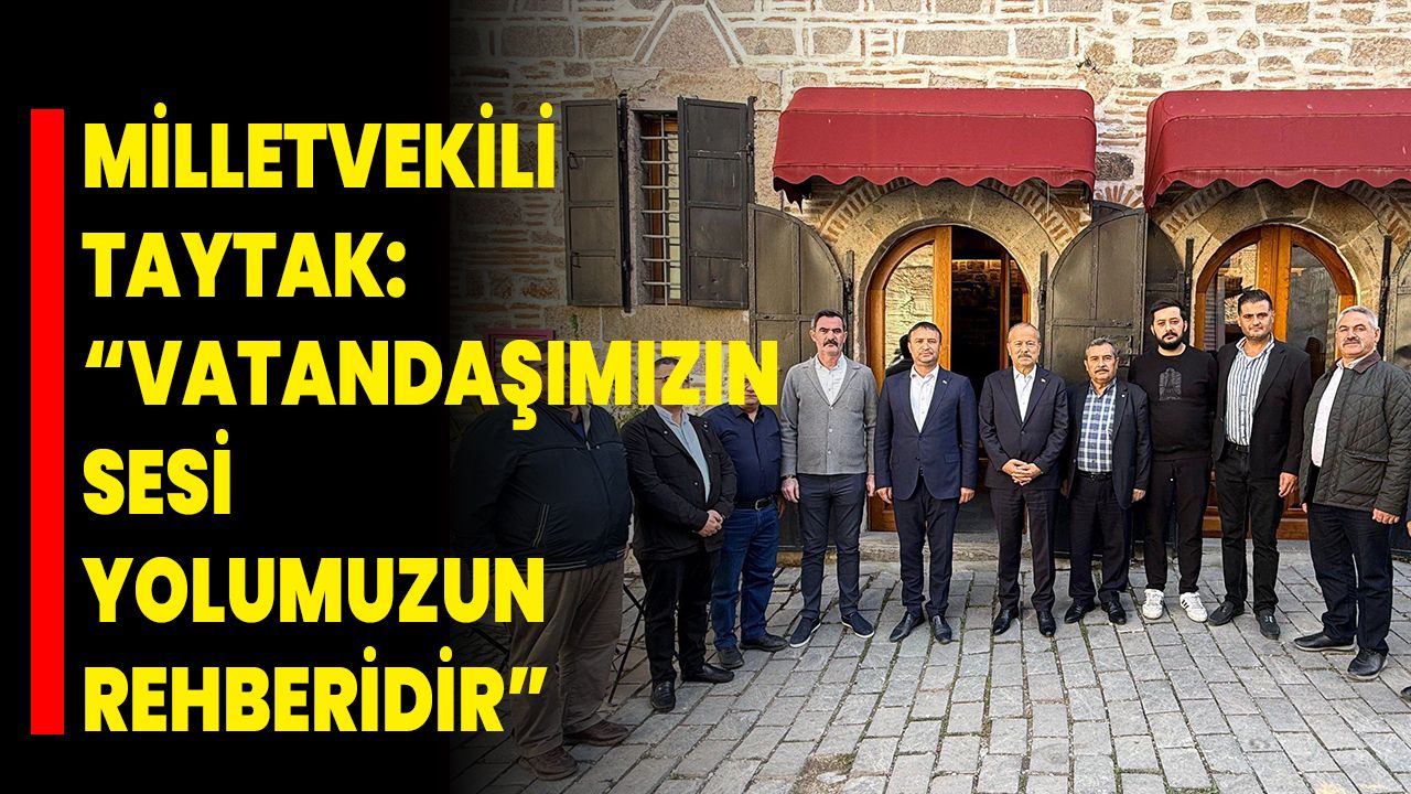 Milletvekili Taytak: “Vatandaşımızın Sesi, Yolumuzun Rehberidir”