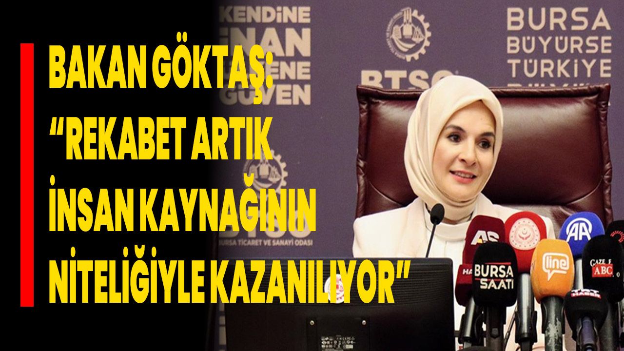 Bakan Göktaş: “Rekabet Artık İnsan Kaynağının Niteliğiyle Kazanılıyor”