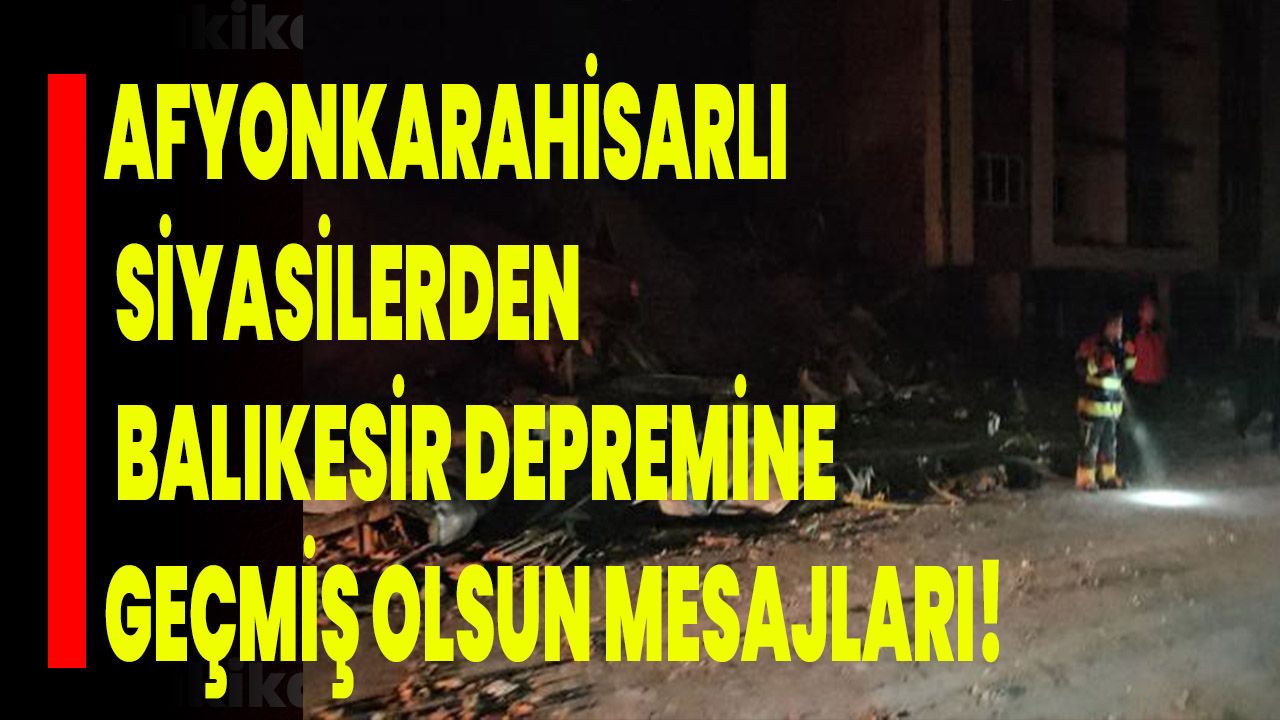 Afyonkarahisarlı Siyasilerden Balıkesir Depremine Geçmiş Olsun Mesajları!