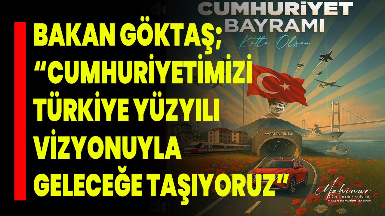 Bakan Göktaş; “Cumhuriyetimizi Türkiye Yüzyılı Vizyonuyla Geleceğe Taşıyoruz”