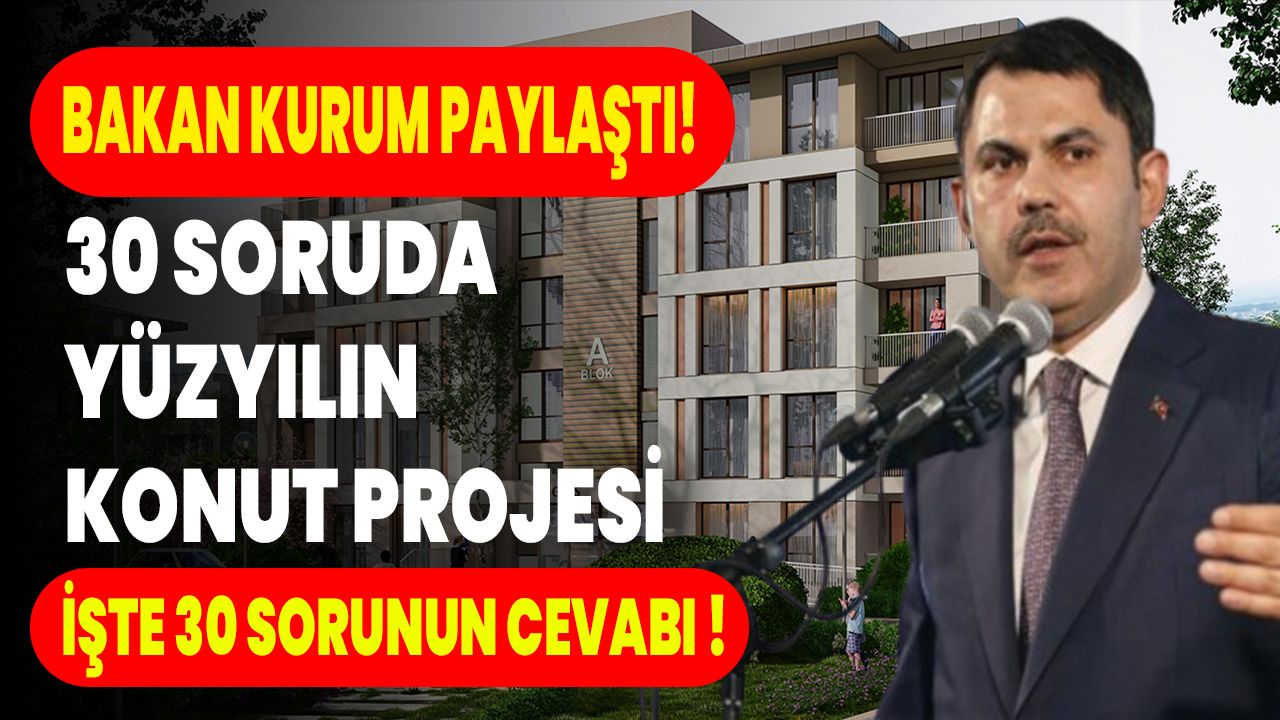 Bakan Kurum Paylaştı! 30 Soruda Yüzyılın Konut Projesi: İşte 30 Sorunun Cevabı