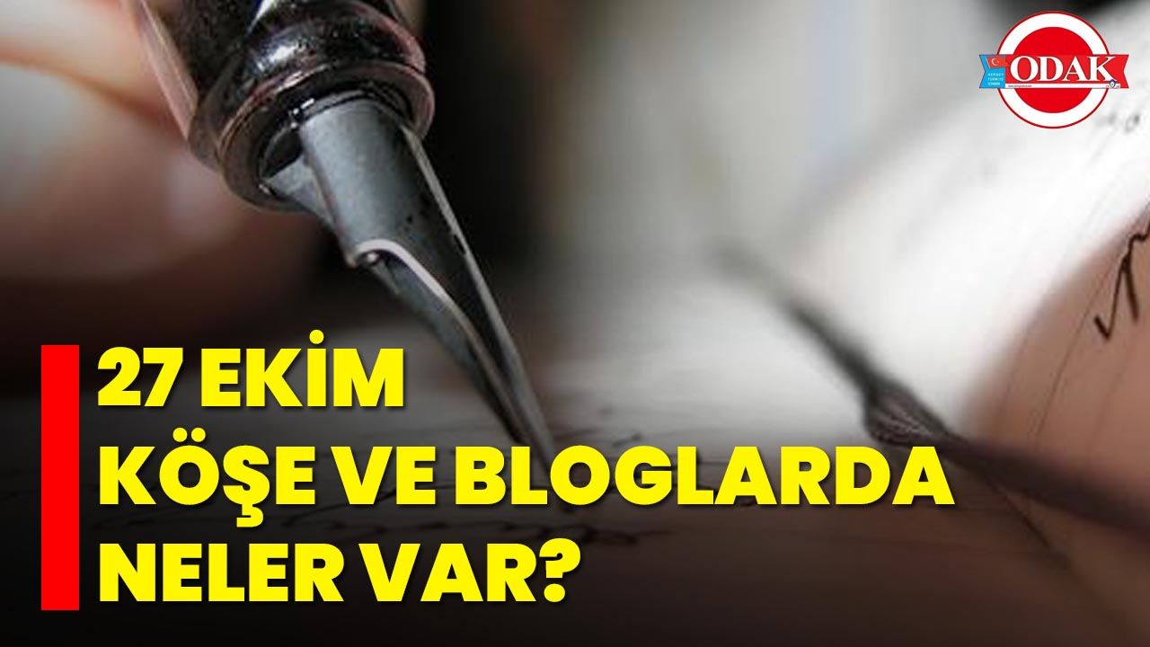 27 Ekim Köşe Ve Bloglarda Neler Var?