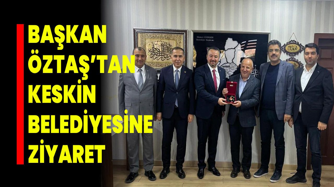 Başkan Öztaş’tan Keskin Belediyesine Ziyaret!