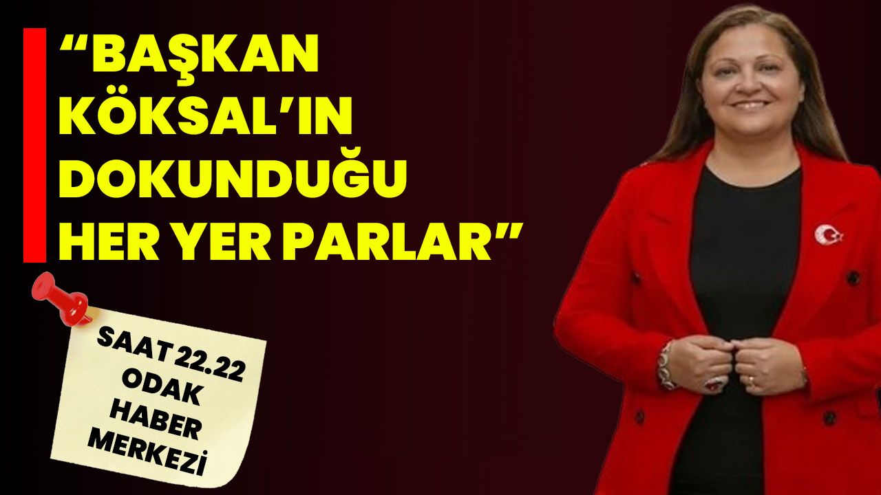 “Başkan Köksal’ın Dokunduğu Her Yer Parlar”