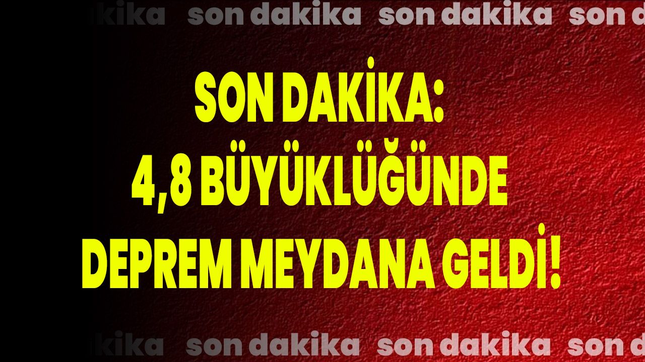 Son Dakika: 4,8 Büyüklüğünde Deprem Meydana Geldi!