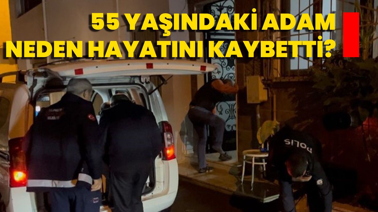 55 Yaşındaki Adam Neden Hayatını Kaybetti?