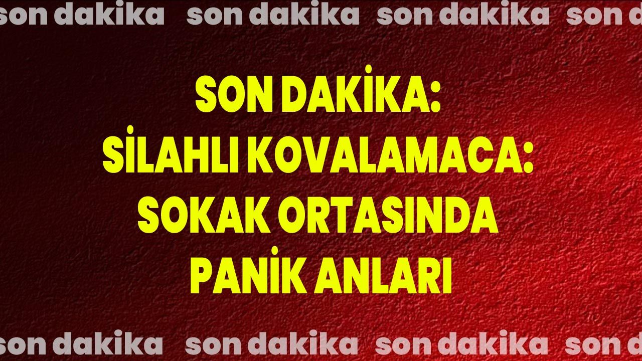 Son Dakika: Silahlı Kovalamaca: Sokak Ortasında Panik Anları