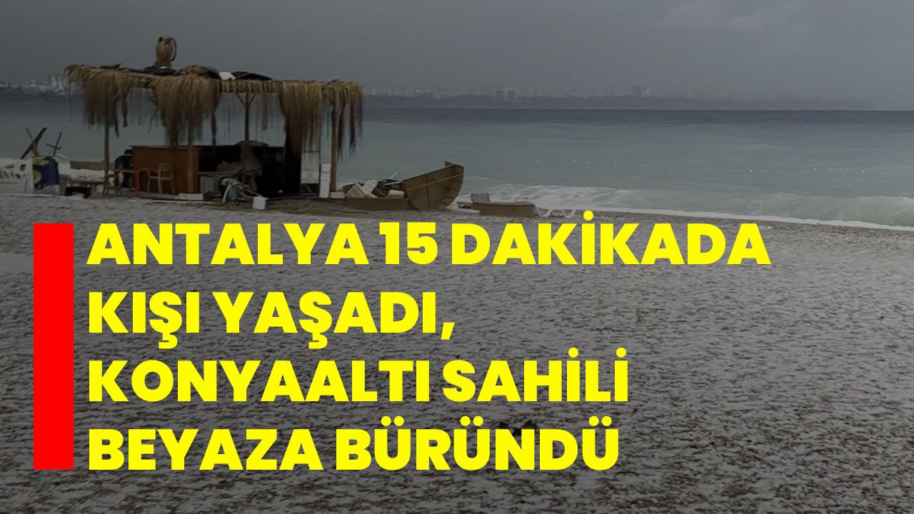 Antalya 15 dakikada kışı yaşadı, Konyaaltı Sahili beyaza büründü