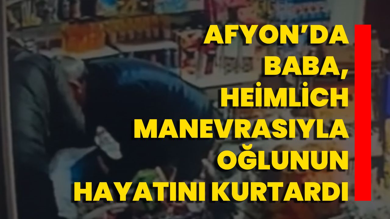 Afyon’da Baba, Heimlich Manevrasıyla Oğlunun Hayatını Kurtardı