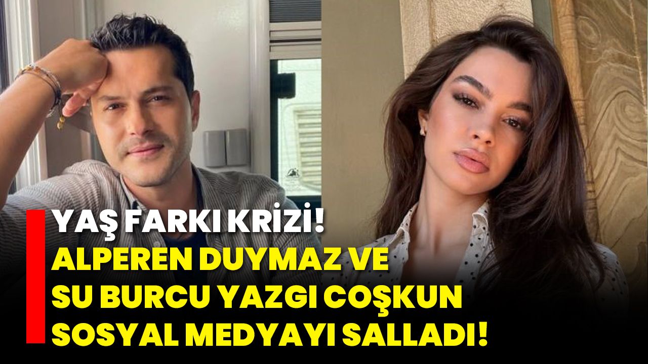 Yaş Farkı Krizi! Alperen Duymaz ve Su Burcu Yazgı Coşkun Sosyal Medyayı Salladı!
