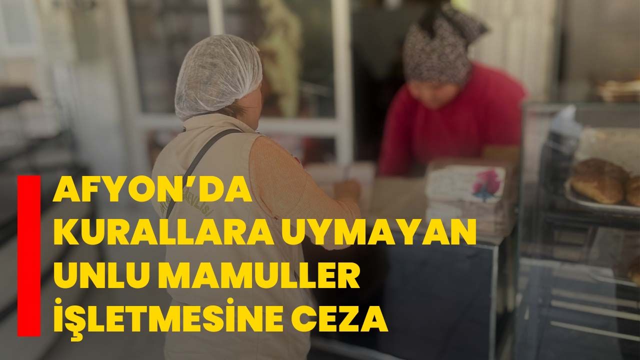 Afyon’da kurallara uymayan unlu mamuller işletmesine ceza