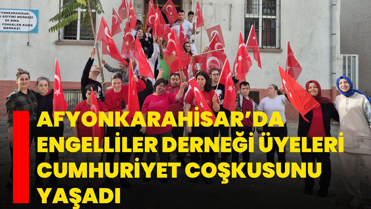 Afyonkarahisar’da Zihinsel Engelliler Derneği Üyeleri Cumhuriyet Coşkusunu Yaşadı