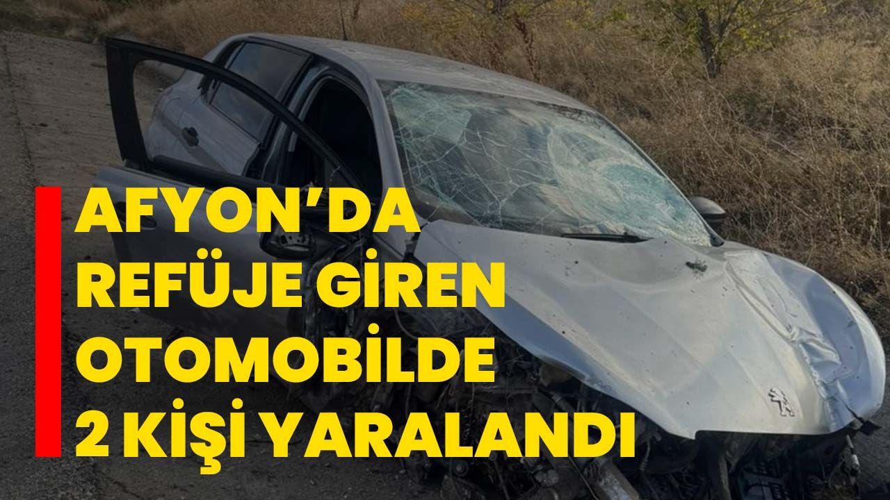 Afyon’da refüje giren otomobilde 2 kişi yaralandı