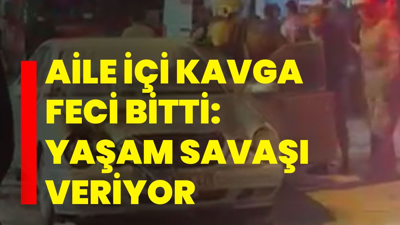 Aile içi kavga feci bitti: Yaşam savaşı veriyor