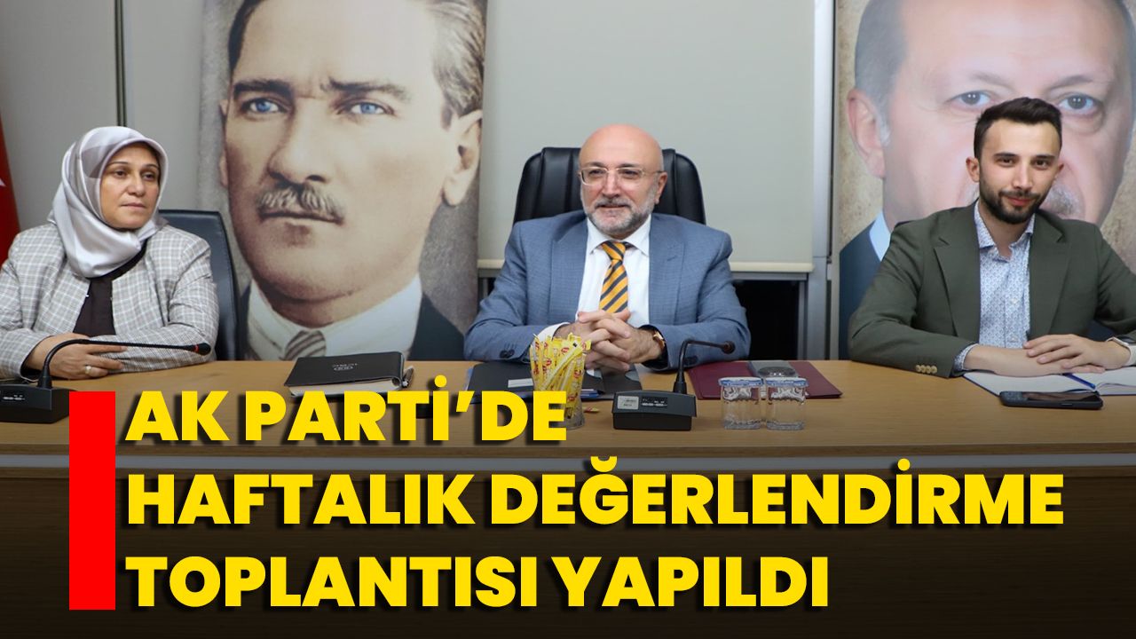 AK Parti’de Haftalık Değerlendirme Toplantısı Yapıldı