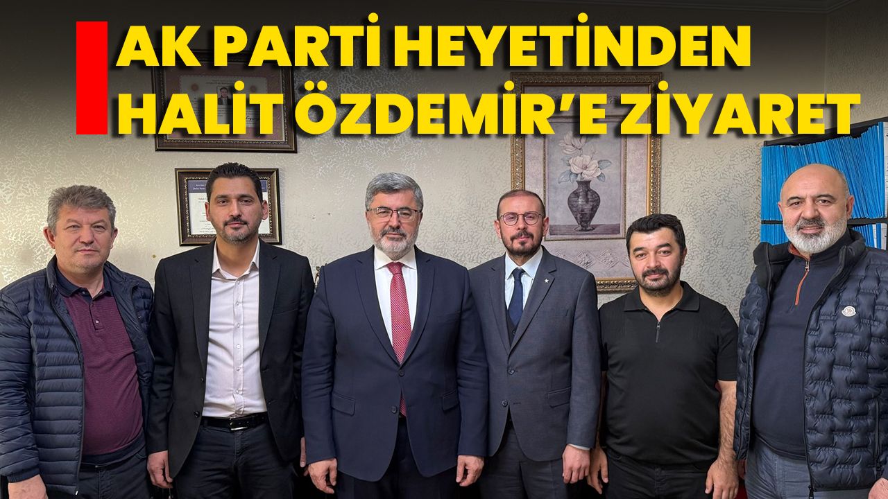 AK Parti Heyetinden Halit Özdemir’e Ziyaret